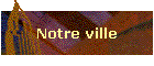 Notre ville